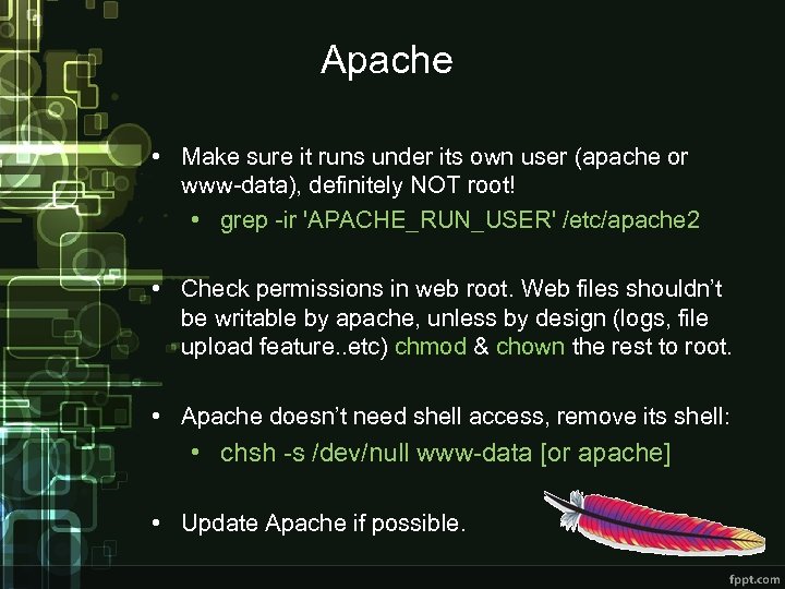 Apache • Make sure it runs under its own user (apache or www-data), definitely
