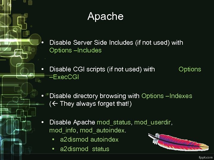Apache • Disable Server Side Includes (if not used) with Options –Includes • Disable