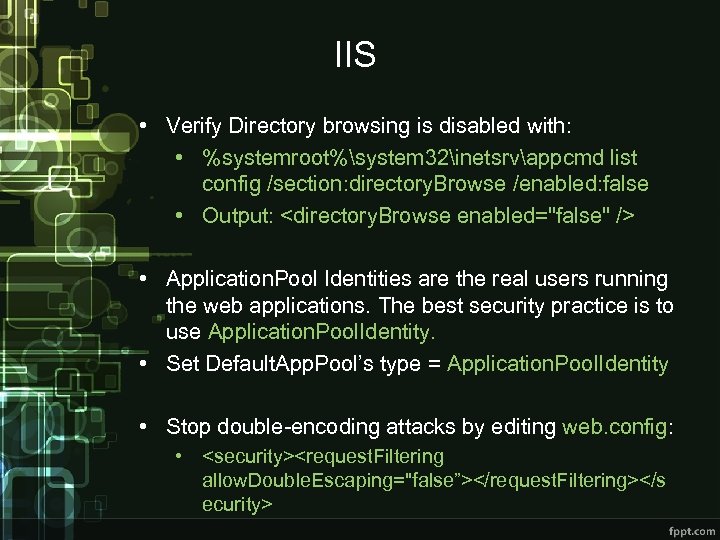 IIS • Verify Directory browsing is disabled with: • %systemroot%system 32inetsrvappcmd list config /section: