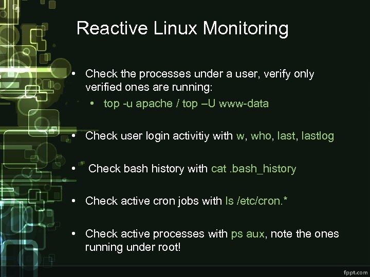 Reactive Linux Monitoring • Check the processes under a user, verify only verified ones