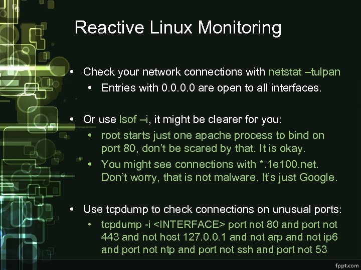 Reactive Linux Monitoring • Check your network connections with netstat –tulpan • Entries with