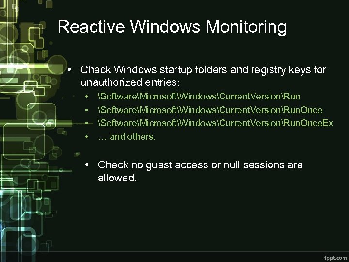 Reactive Windows Monitoring • Check Windows startup folders and registry keys for unauthorized entries: