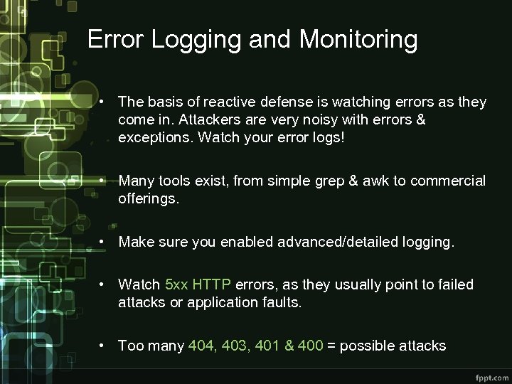 Error Logging and Monitoring • The basis of reactive defense is watching errors as