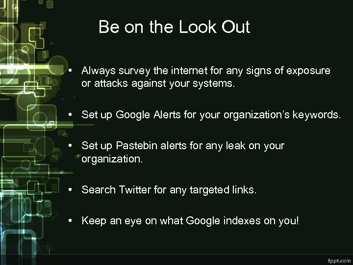 Be on the Look Out • Always survey the internet for any signs of