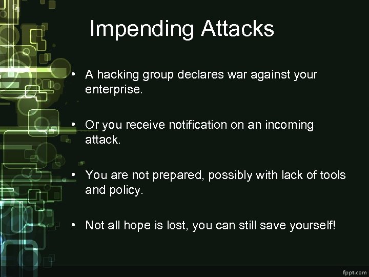Impending Attacks • A hacking group declares war against your enterprise. • Or you