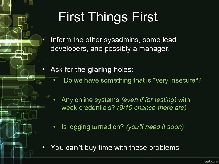 First Things First • Inform the other sysadmins, some lead developers, and possibly a