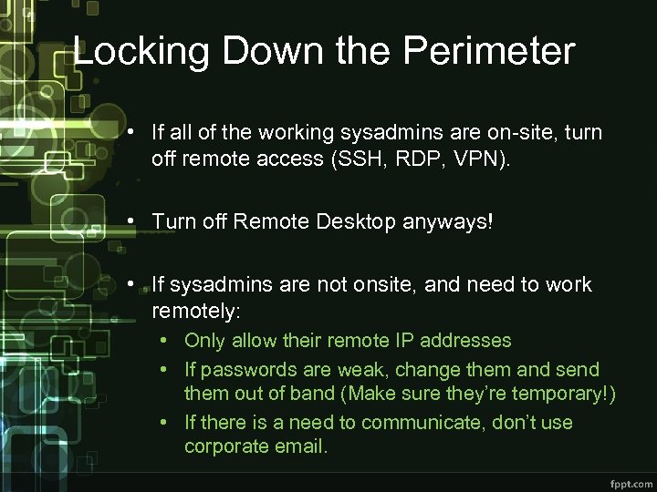 Locking Down the Perimeter • If all of the working sysadmins are on-site, turn