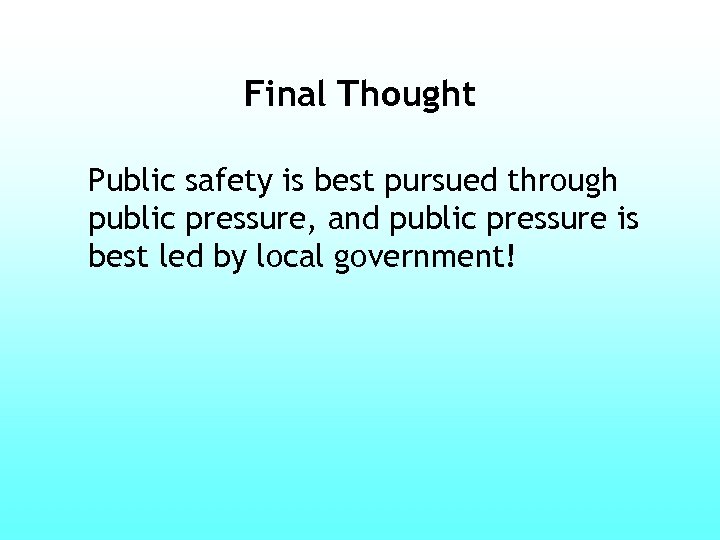 Final Thought Public safety is best pursued through public pressure, and public pressure is