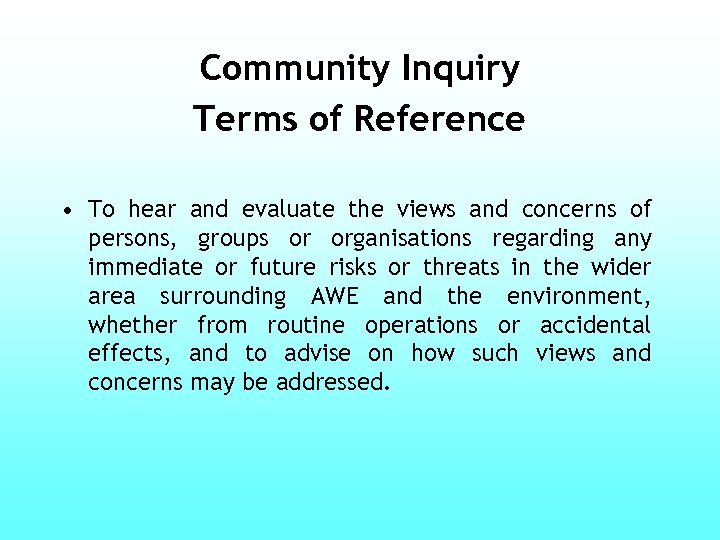 Community Inquiry Terms of Reference • To hear and evaluate the views and concerns