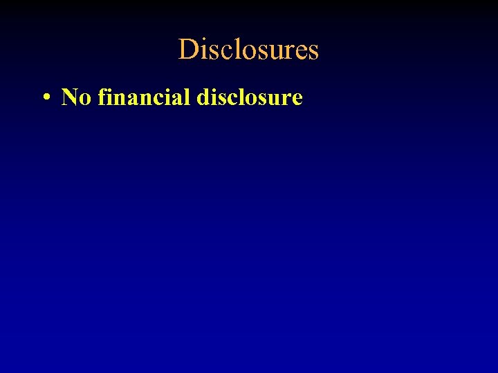 Disclosures • No financial disclosure 