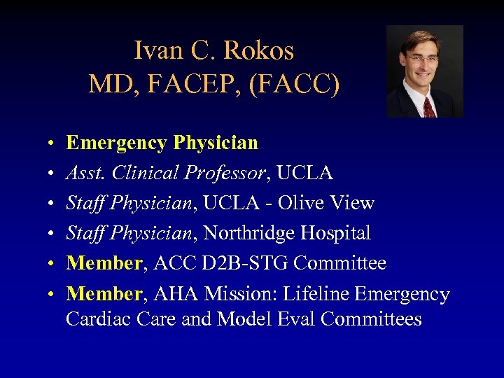 Ivan C. Rokos MD, FACEP, (FACC) • • • Emergency Physician Asst. Clinical Professor,