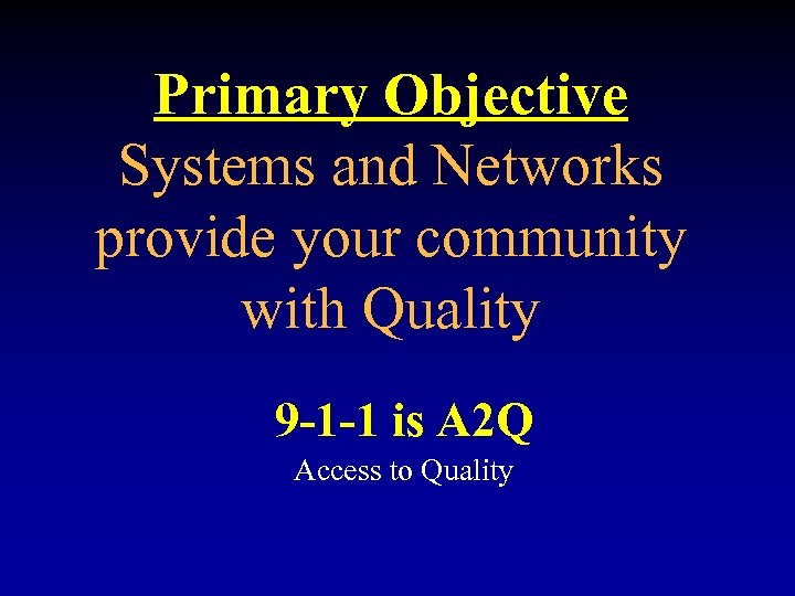 Primary Objective Systems and Networks provide your community with Quality 9 -1 -1 is