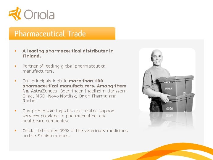 § A leading pharmaceutical distributor in Finland. § Partner of leading global pharmaceutical manufacturers.