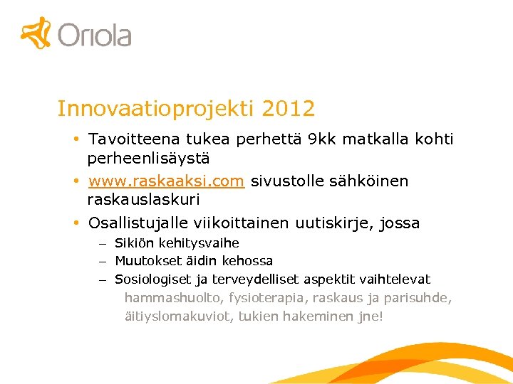 Innovaatioprojekti 2012 • Tavoitteena tukea perhettä 9 kk matkalla kohti perheenlisäystä • www. raskaaksi.