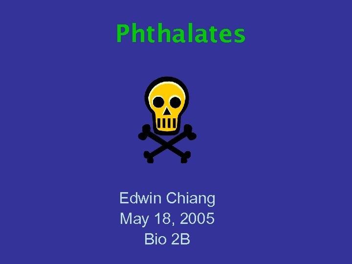 Phthalates Edwin Chiang May 18, 2005 Bio 2 B 