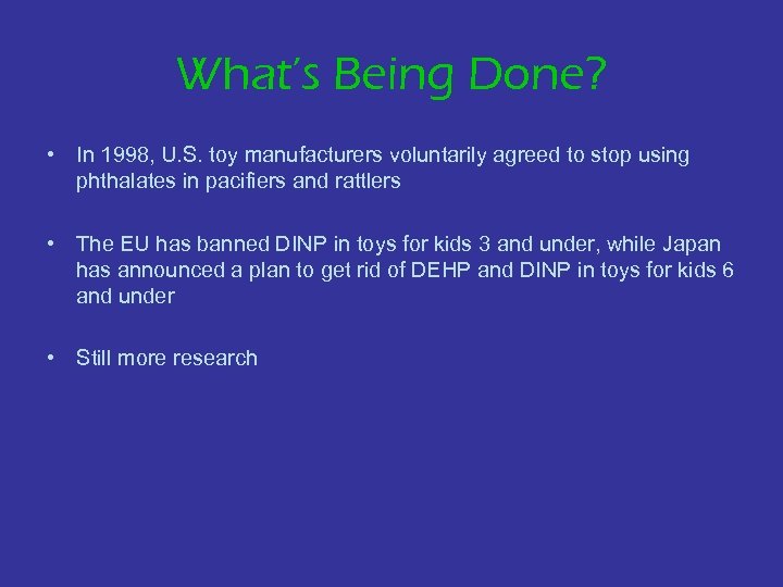 What’s Being Done? • In 1998, U. S. toy manufacturers voluntarily agreed to stop