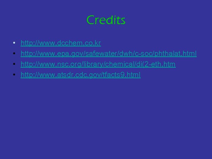 Credits • • http: //www. dcchem. co. kr http: //www. epa. gov/safewater/dwh/c-soc/phthalat. html http: