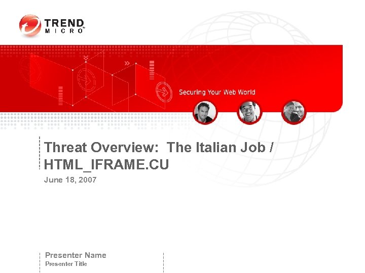 Threat Overview: The Italian Job / HTML_IFRAME. CU June 18, 2007 Presenter Name Presenter