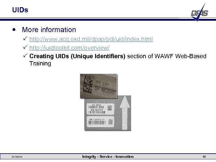 UIDs More information P http: //www. acq. osd. mil/dpap/pdi/uid/index. html P http: //iuidtoolkit. com/overview/