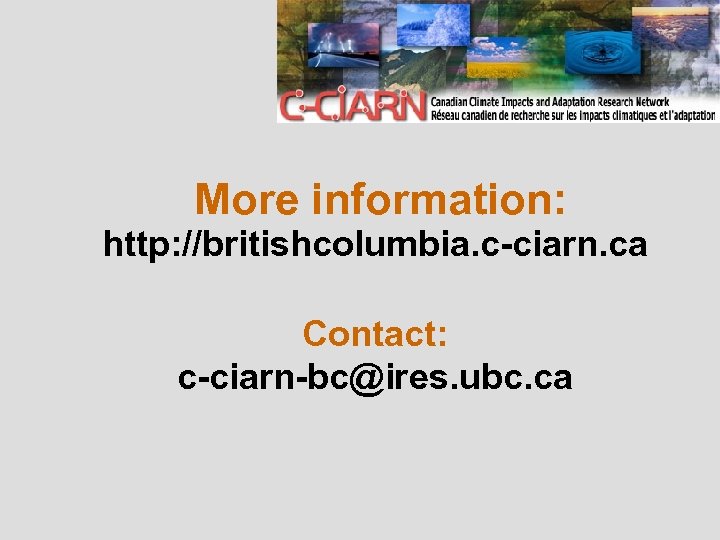 More information: http: //britishcolumbia. c-ciarn. ca Contact: c-ciarn-bc@ires. ubc. ca 