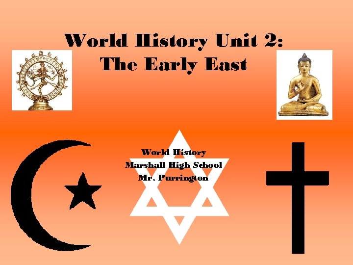 World History Unit 2: The Early East World History Marshall High School Mr. Purrington