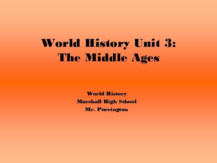 World History Unit 3: The Middle Ages World History Marshall High School Mr. Purrington