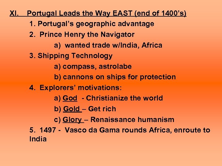 XI. Portugal Leads the Way EAST (end of 1400’s) 1. Portugal’s geographic advantage 2.