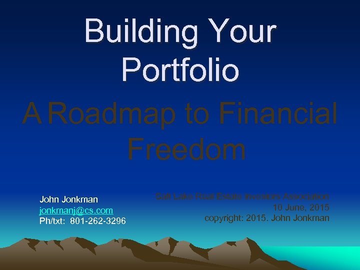 Building Your Portfolio A Roadmap to Financial Freedom John Jonkman jonkmanj@cs. com Ph/txt: 801