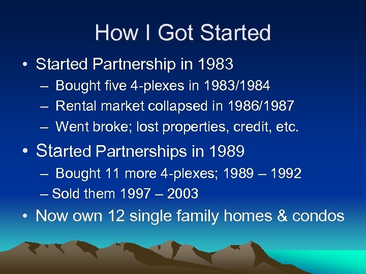 How I Got Started • Started Partnership in 1983 – Bought five 4 -plexes
