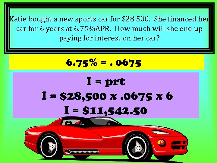 Katie bought a new sports car for $28, 500. She financed her car for