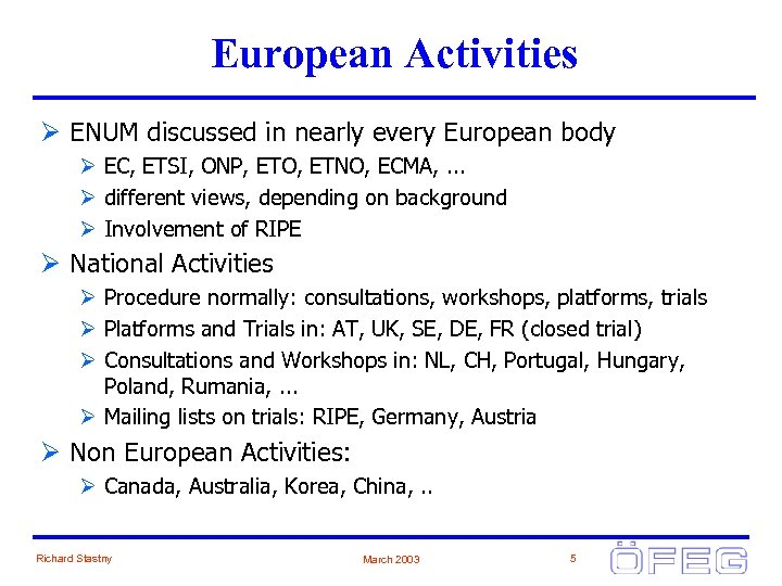 European Activities Ø ENUM discussed in nearly every European body Ø EC, ETSI, ONP,