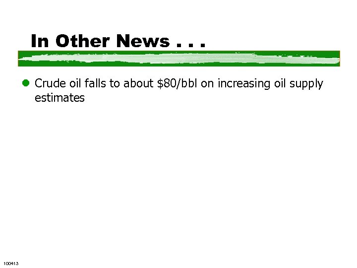In Other News. . . l Crude oil falls to about $80/bbl on increasing