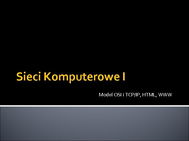 Sieci Komputerowe I Model OSI i TCP/IP, HTML, WWW 