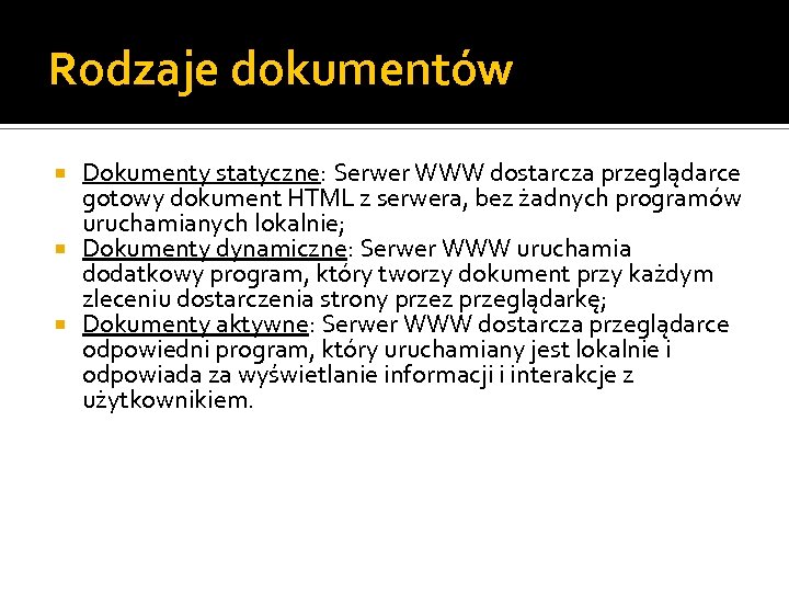 Rodzaje dokumentów Dokumenty statyczne: Serwer WWW dostarcza przeglądarce gotowy dokument HTML z serwera, bez