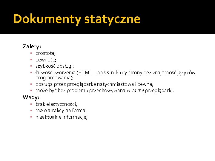 Dokumenty statyczne Zalety: prostota; pewność; szybkość obsługi: łatwość tworzenia (HTML – opis struktury strony