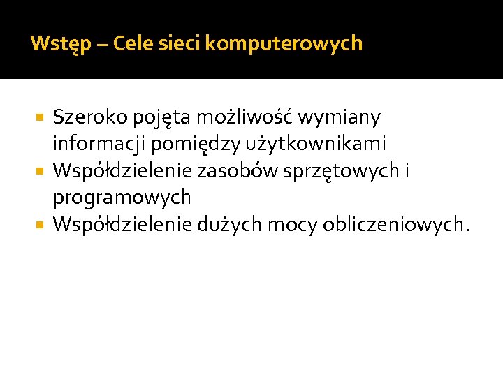 Wstęp – Cele sieci komputerowych Szeroko pojęta możliwość wymiany informacji pomiędzy użytkownikami Współdzielenie zasobów