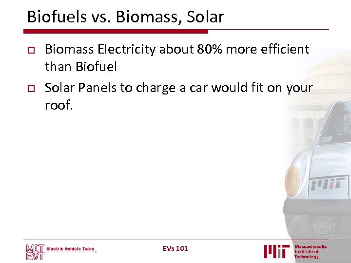 Biofuels vs. Biomass, Solar o o Biomass Electricity about 80% more efficient than Biofuel