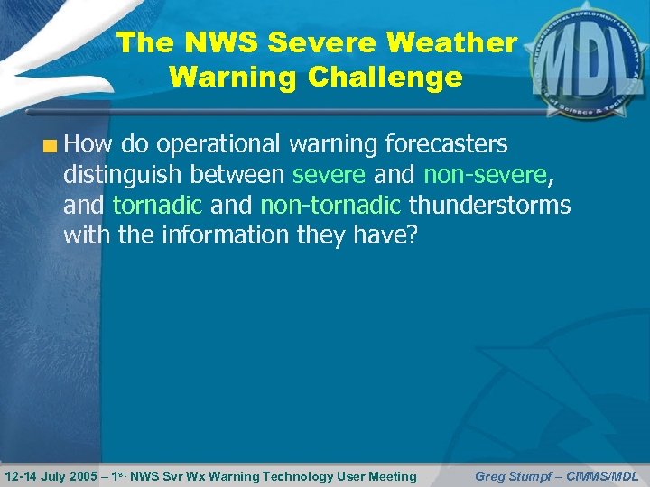 The NWS Severe Weather Warning Challenge How do operational warning forecasters distinguish between severe