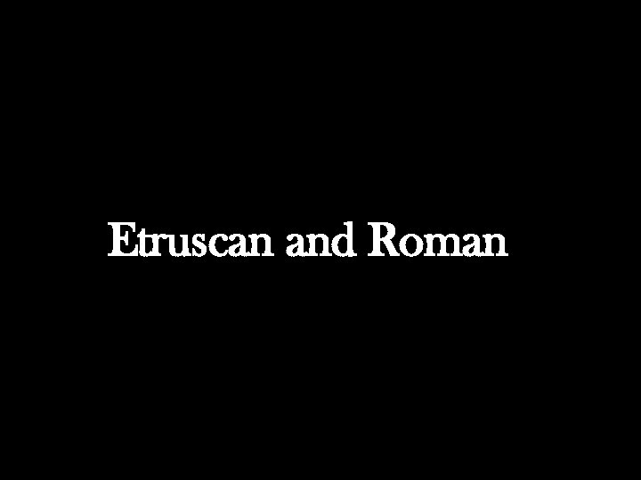 Etruscan and Roman 