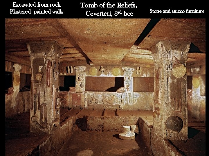 Excavated from rock Plastered, painted walls Tomb of the Reliefs, Ceverteri, 3 rd bce