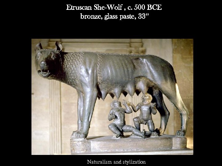 Etruscan She-Wolf , c. 500 BCE bronze, glass paste, 33” Naturalism and stylization 