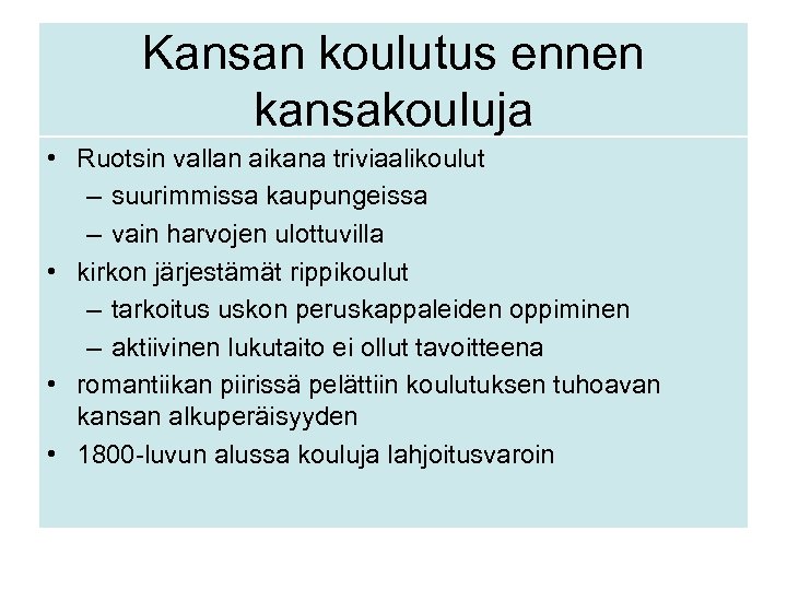 Kansan koulutus ennen kansakouluja • Ruotsin vallan aikana triviaalikoulut – suurimmissa kaupungeissa – vain