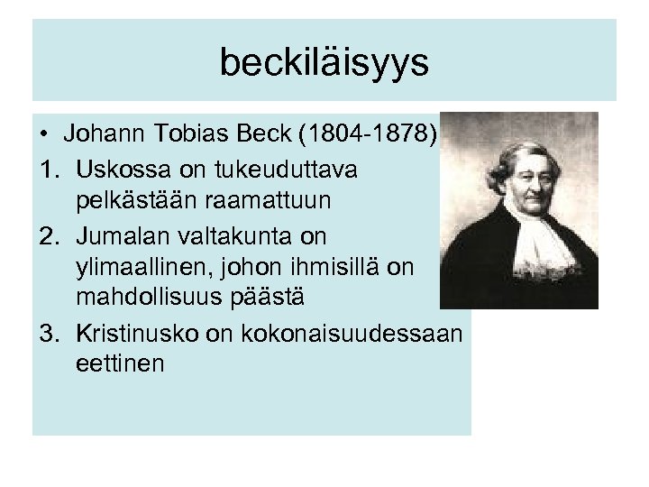 beckiläisyys • Johann Tobias Beck (1804 -1878) 1. Uskossa on tukeuduttava pelkästään raamattuun 2.