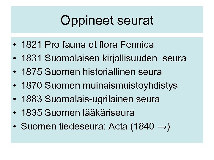 Oppineet seurat • • 1821 Pro fauna et flora Fennica 1831 Suomalaisen kirjallisuuden seura