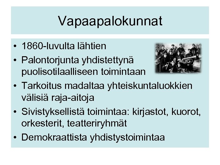 Vapaapalokunnat • 1860 -luvulta lähtien • Palontorjunta yhdistettynä puolisotilaalliseen toimintaan • Tarkoitus madaltaa yhteiskuntaluokkien