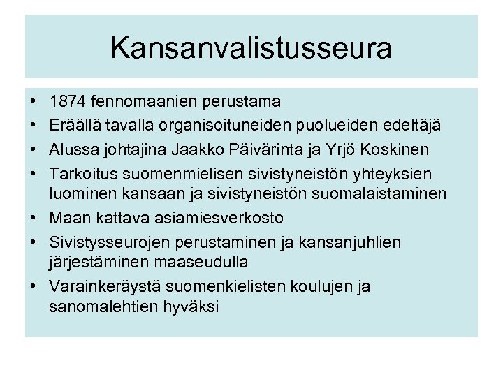 Kansanvalistusseura • • 1874 fennomaanien perustama Eräällä tavalla organisoituneiden puolueiden edeltäjä Alussa johtajina Jaakko