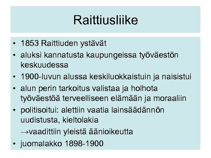 Raittiusliike • 1853 Raittiuden ystävät • aluksi kannatusta kaupungeissa työväestön keskuudessa • 1900 -luvun