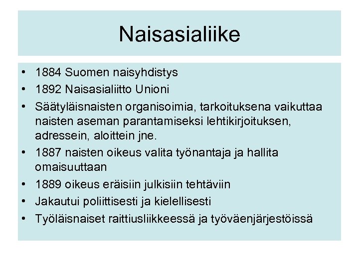 Naisasialiike • 1884 Suomen naisyhdistys • 1892 Naisasialiitto Unioni • Säätyläisnaisten organisoimia, tarkoituksena vaikuttaa