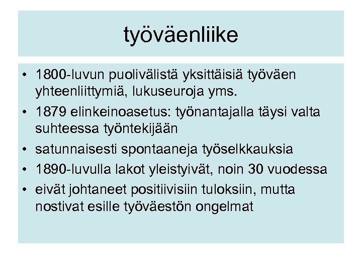 työväenliike • 1800 -luvun puolivälistä yksittäisiä työväen yhteenliittymiä, lukuseuroja yms. • 1879 elinkeinoasetus: työnantajalla