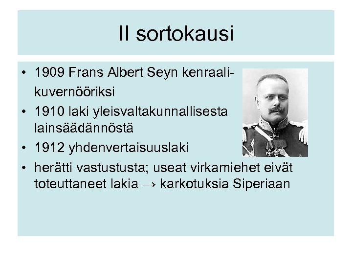 II sortokausi • 1909 Frans Albert Seyn kenraalikuvernööriksi • 1910 laki yleisvaltakunnallisesta lainsäädännöstä •